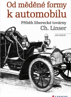 Od měděné formy k automobilu. Příběh liberecké továrny Ch. Linser, Jan Mohr