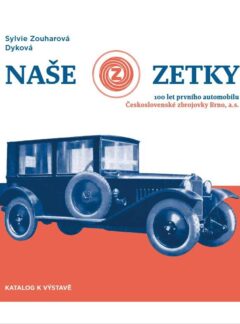 Naše Zetky. 100 let prvního automobilu Československé zbrojovky Brno, a.s., Mgr. Sylvie Zouharová Dyková